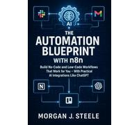 The Automation Blueprint with n8n: Build No-Code and Low-Code Workflows That Work for You - With Practical AI Integrations Like ChatGPT