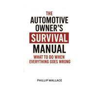 The Automotive Owner’s Survival Manual: What To Do When Everything Goes Wrong: 3