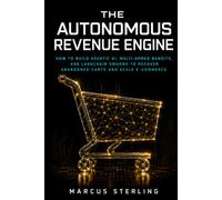 The Autonomous Revenue Engine: How to Build Agentic AI, Multi-Armed Bandits, and LangChain Swarms to Recover Abandoned Carts and Scale E-Commerce.