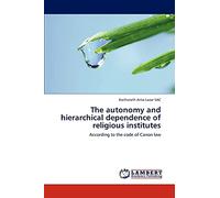 The autonomy and hierarchical dependence of religious institutes: According to the code of Canon law