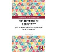 The Autonomy of Normativity: Logical and Metaphysical Interpretations of the Is-Ought-Gap