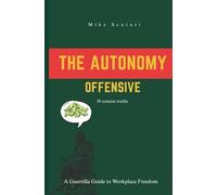 The Autonomy Offensive: A Guerrilla Guide to Workplace Freedom