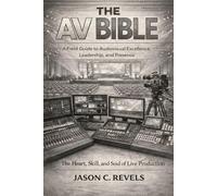 THE AV BIBLE: A Field Guide to Audiovisual Excellence, Leadership, and Presence