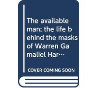 The available man; the life behind the masks of Warren Gamaliel Harding