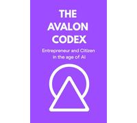 The Avalon Codex: Entrepreneur & Citizen in the Age of AI