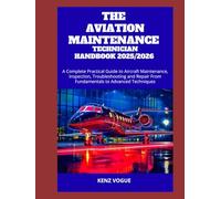 THE AVIATION MAINTENANCE TECHNICIAN HANDBOOK 2025/2026: A Complete Practical Guide to Aircraft Maintenance, Inspection, Troubleshooting and Repair From Fundamentals to Advanced Techniques