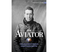 The Aviator : A Biography of James R. McConnell, Lafayette Escadrille Fighter Pilot