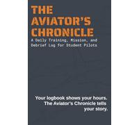 The Aviator's Chronicle: A Daily Training, Mission, and Debrief Log for Student Pilots