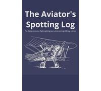 The Aviator's Spotting Log: Planespotting Logbook for Aviation Enthusiasts: Track Tail Numbers, Aircraft Types, & Special Liveries | 120 Pages | 5x8