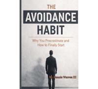 The Avoidance Habit: Why You Procrastinate and How to Finally Start
