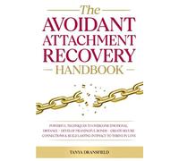 The Avoidant Attachment Recovery Handbook: Powerful Techniques to Overcome Emotional Distance - Develop Meaningful Bonds - Create Secure Connections & Build Lasting Intimacy to Thrive in Love