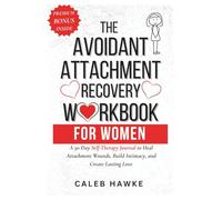The Avoidant Attachment Recovery Workbook for Women: A 30-Day Self-Therapy Journal to Heal Attachment Wounds, Build Intimacy, and Create Lasting Love