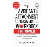 The Avoidant Attachment Recovery Workbook for Women: A 30-Day Self-Therapy Journal to Heal Attachment Wounds, Build Intimacy, and Create Lasting Love