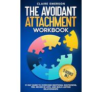 The Avoidant Attachment Workbook (5 Books in 1): 21-Day Guide to Overcome Emotional Shutdowns, Feel Secure in Love, and Build Lasting Relationships