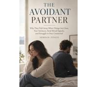 THE AVOIDANT PARTNER: Why They Pull Away When Things Get Close, Fear Intimacy, Send Mixed Signals, and Struggle to Stay Connected: 5