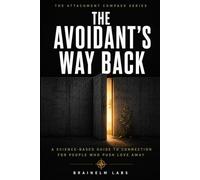 The Avoidant's Way Back: A Science-Based Guide to Connection for People Who Push Love Away