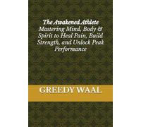 The Awakened Athlete: Mastering Mind, Body & Spirit to Heal Pain, Build Strength, and Unlock Peak Performance