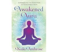The Awakened Aura: Experiencing the Evolution of Your Energy Body