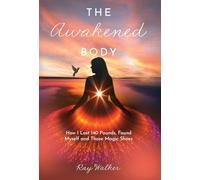 The Awakened Body: How I Lost 140 Pounds, Found Myself and Those Magic Shoes: How I Lost 140 Pounds, Found Myself and Those Shoes