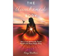 The Awakened Body: How I Lost 140 Pounds, Found myself and Those Shoes: How I Lost 140 Pounds, Found Myself and Those Magic Shoes: How I Lost 140 Pounds, Found Myself and Those Shoes