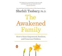 The Awakened Family: How to Raise Empowered, Resilient, and Conscious Children
