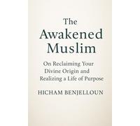 The Awakened Muslim: On Reclaiming Your Divine Origin and Realizing a Life of Purpose