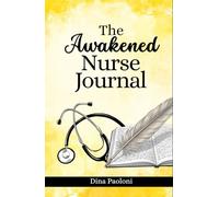 The Awakened Nurse Journal: A Reflective Guide for Personal Growth, Career Growth, Resilience and Peace