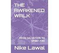 THE AWAKENED WALK: FROM SALVATION TO SPIRIT FIRE