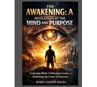 The awakening: A revolution of the mind and purpose.: Awakening mind, challenging system and redefining the future of humanity
