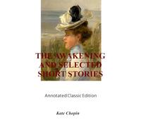 The Awakening and Selected Short Stories: Annotated Classic Edition
