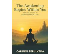 The Awakening Begins Within You: A practical guide to everyday spiritual living