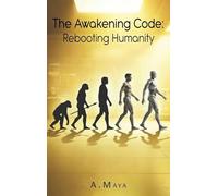 The Awakening Code: Rebooting Humanity