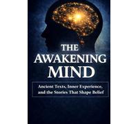 The Awakening Mind: Ancient Texts, Inner Experience, and the Stories That Shape Belief
