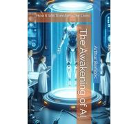 The Awakening of AI: How It Will Transform Our Lives