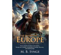 The Awakening of Europe: A Journey from Medieval Darkness to Modern Light: The story of courage, faith, and the age of exploration - Fully Illustrated Edition with Author Biography