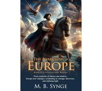 The Awakening of Europe: A Journey from Medieval Darkness to Modern Light: The story of courage, faith, and the age of exploration - Fully Illustrated Edition with Author Biography