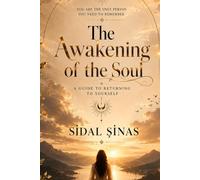 The Awakening of the Soul: A Guide to Returning to Yourself