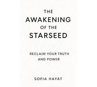 THE AWAKENING OF THE STARSEED: RECLAIM YOUR TRUTH AND POWER IN THE AGE OF AQUARIUS