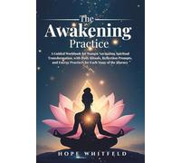 The Awakening Practice: A Guided Workbook for Women Navigating Spiritual Transformation, with Daily Rituals, Reflection Prompts, and Energy Practices for Each Stage of the Journey