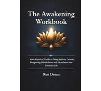 The Awakening Workbook: Your Practical Guide to Deep Spiritual Growth, Integrating Mindfulness and Sacredness into Everyday Life