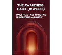 THE AWARENESS HABIT (12 WEEKS) - DAILY PRACTICES TO NOTICE, UNDERSTAND, AND GROW (RED): TOOLS FOR DAILY REFLECTION, MINDFULNESS, AND INNER GROWTH