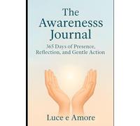 The Awareness Journal: 365 Days of Presence, Reflection, and Gentle Action