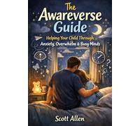 The Awareverse Guide: Helping Your Child Through Anxiety, Overwhelm and Busy Minds