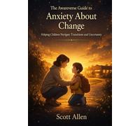 The Awareverse Guide to Anxiety About Change: Helping Children Navigate Transitions and Uncertainty