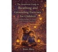 The Awareverse Guide to Breathing and Grounding Exercises for Children: Calming Techniques for Anxiety, Overwhelm and Emotional Regulation