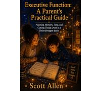 The Awareverse Guide to Executive Function: A Parent’s Practical Guide: Planning, Memory, Time, and Getting Things Done in a Neurodivergent Brain