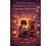 The Awareverse Guide to Managing Screen Time and Gaming Addiction: Calming Strategies for Digital Balance