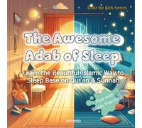 The Awesome Adab of Sleep: Learn the Beautiful Islamic Way to Sleep Base on Qur’an & Sunnah
