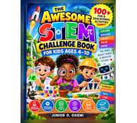 The Awesome STEM Challenge Book for Kids Ages 4-10: 100+ Fun Science Experiments, Engineering Challenges, Math Puzzles, Logic Games, Technology Activities & Creative Brain-Building Adventures