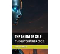 THE AXIOM OF SELF: THE GLITCH IN HER CODE: 1